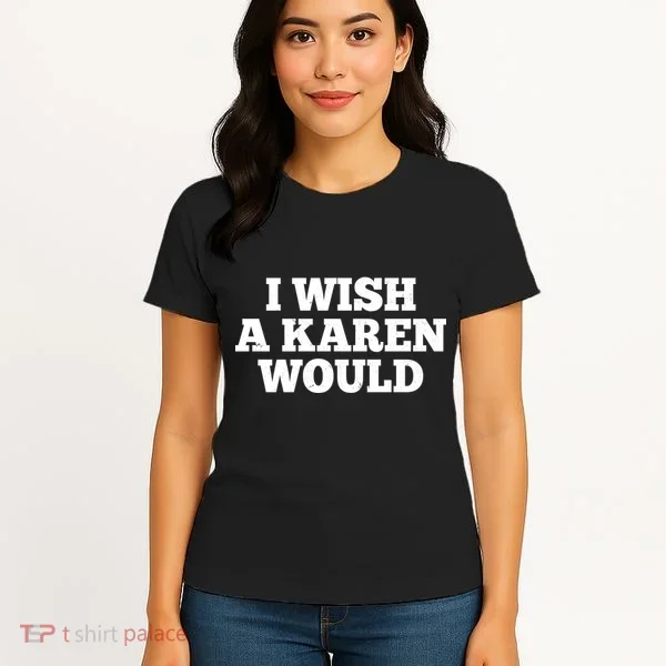 I Wish A Karen Would Women's T-Shirt