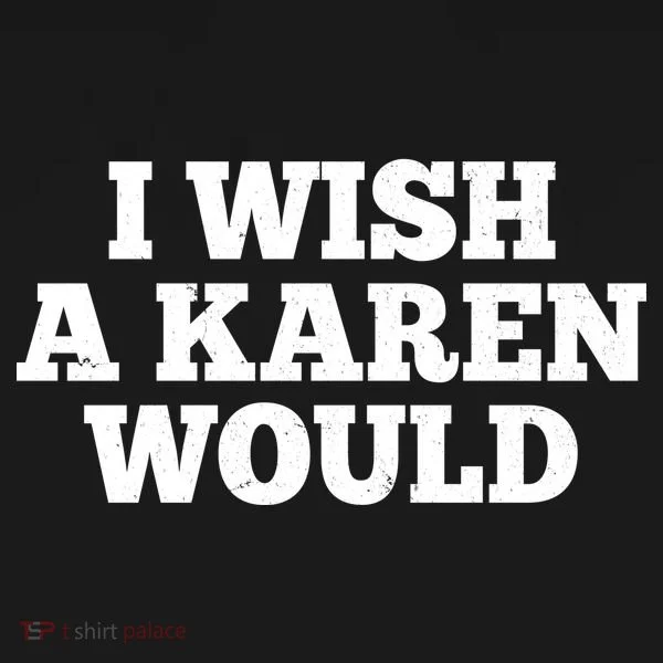 I Wish A Karen Would Women's T-Shirt
