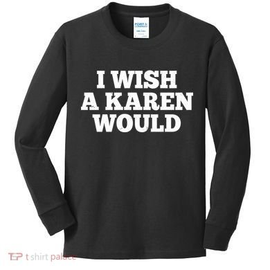 I Wish A Karen Would Kids Long Sleeve Shirt