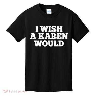 I Wish A Karen Would Kids T-Shirt