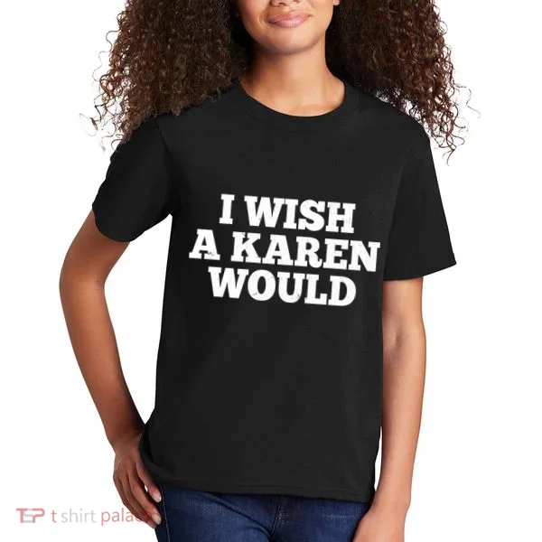 I Wish A Karen Would Kids T-Shirt