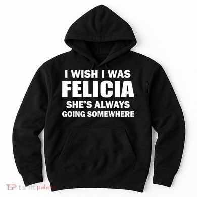 I Wish I Was Felicia Hoodie