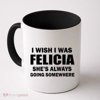 I Wish I Was Felicia Coffee Mug thumb 0