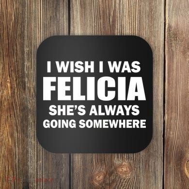 I Wish I Was Felicia Coaster