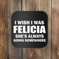 I Wish I Was Felicia Coaster thumb 0