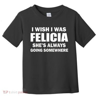 I Wish I Was Felicia Toddler T-Shirt