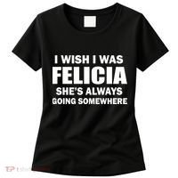 I Wish I Was Felicia Women's T-Shirt thumb 0