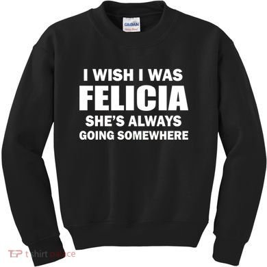 I Wish I Was Felicia Kids Sweatshirt