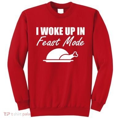 I Woke Up In Feast Mode Thanksgiving Turkey Sweatshirt