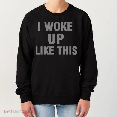 I Woke Up Like This Women's Sweatshirt