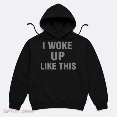 I Woke Up Like This Hoodie