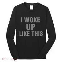 I Woke Up Like This Long Sleeve Shirt thumb 0