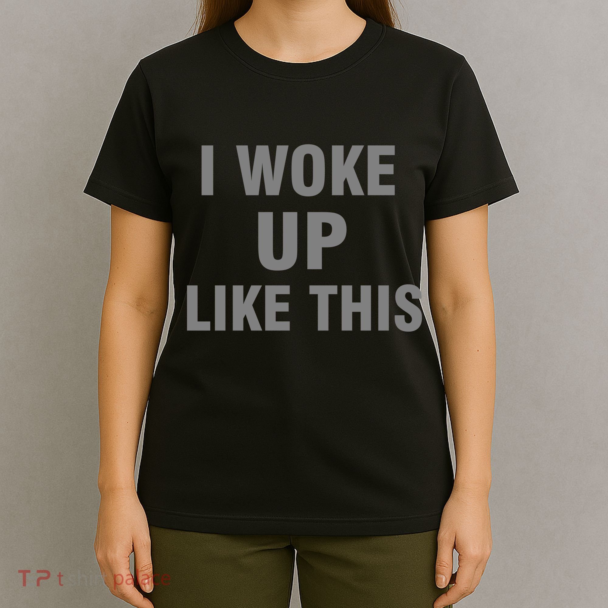 I Woke Up Like This T-Shirt