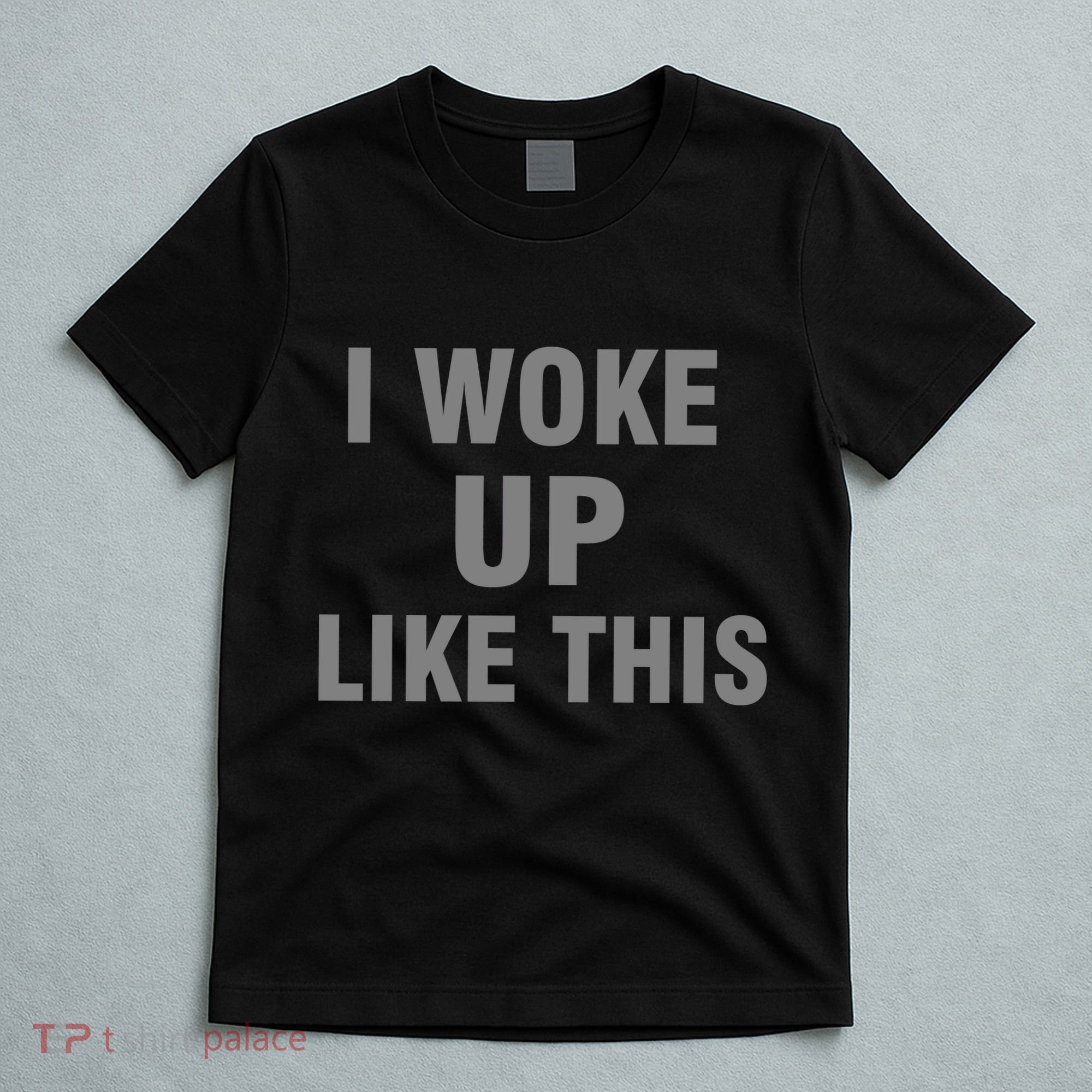 I Woke Up Like This T-Shirt