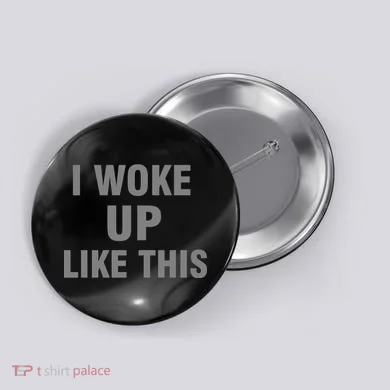 I Woke Up Like This Button