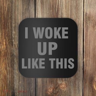 I Woke Up Like This Coaster