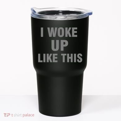 I Woke Up Like This Tumbler