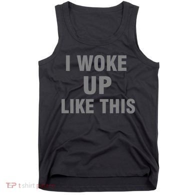 I Woke Up Like This Tank Top