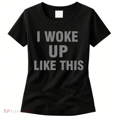 I Woke Up Like This Women's T-Shirt