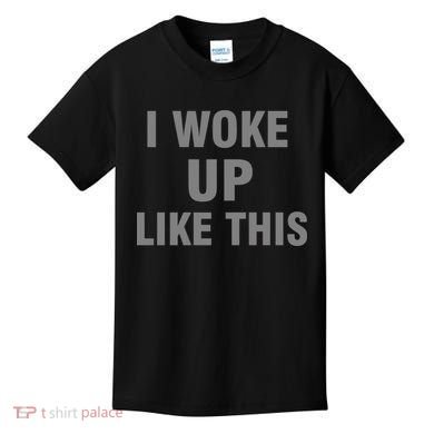 I Woke Up Like This Kids T-Shirt