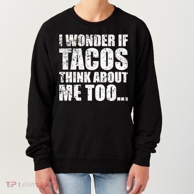 I Wonder if Tacos Think About Me Too Women's Sweatshirt