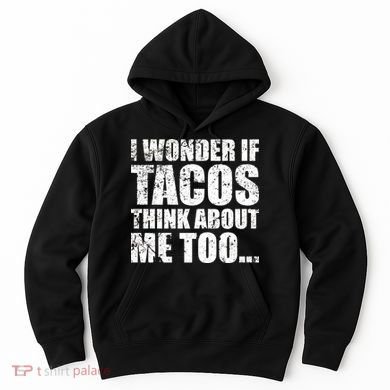 I Wonder if Tacos Think About Me Too Hoodie