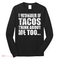 I Wonder if Tacos Think About Me Too Long Sleeve Shirt thumb 0