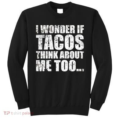 I Wonder if Tacos Think About Me Too Sweatshirt