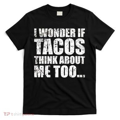 I Wonder if Tacos Think About Me Too T-Shirt