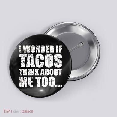 I Wonder if Tacos Think About Me Too Button