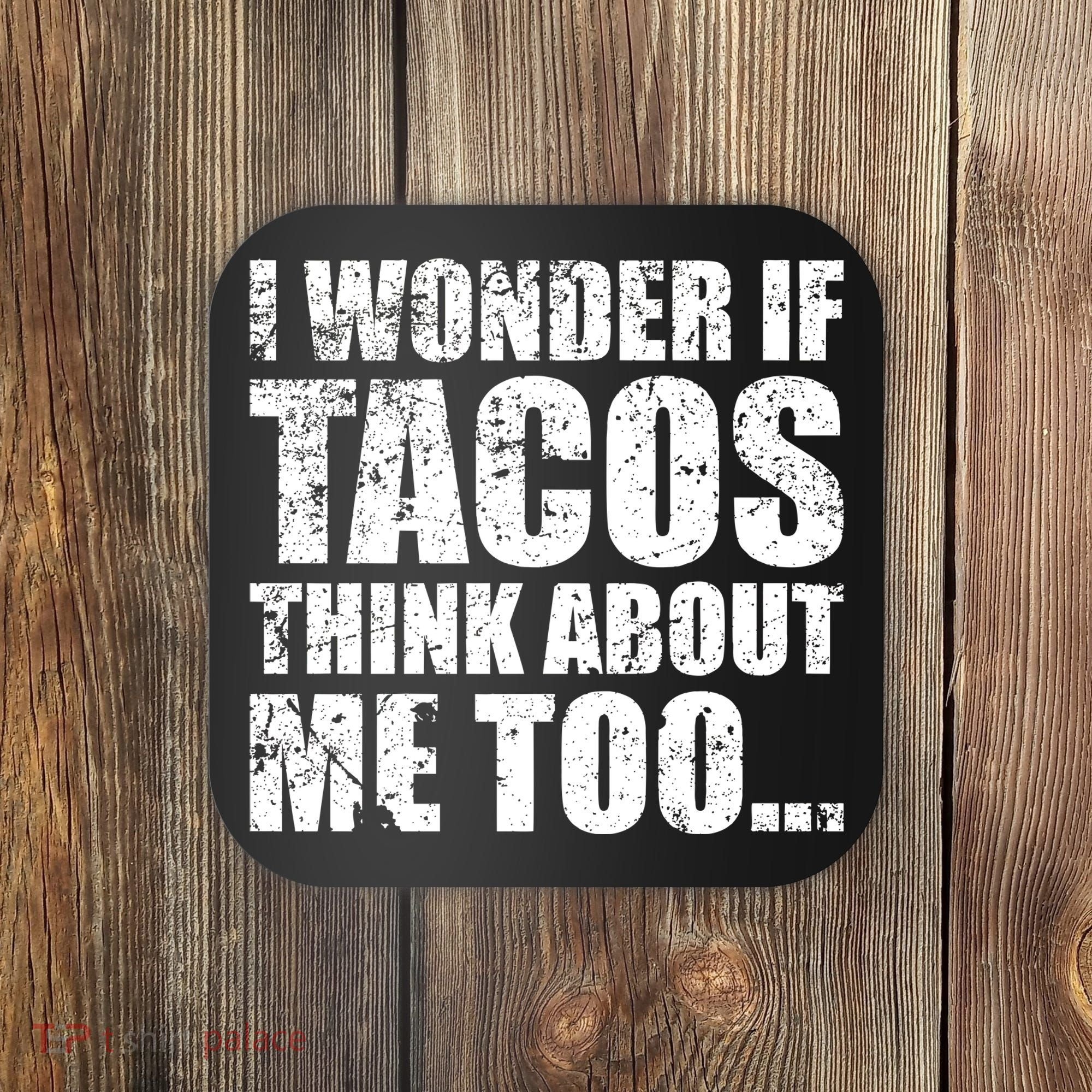 I Wonder if Tacos Think About Me Too Coaster