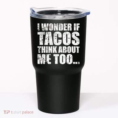 I Wonder if Tacos Think About Me Too Tumbler
