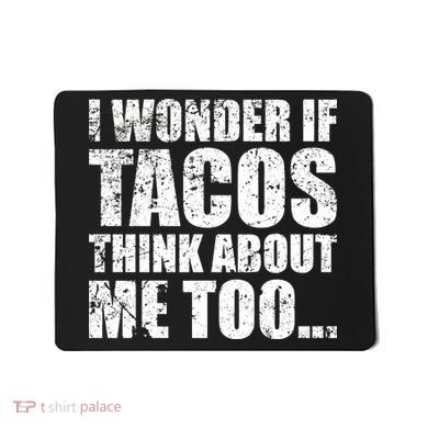 I Wonder if Tacos Think About Me Too Mousepad