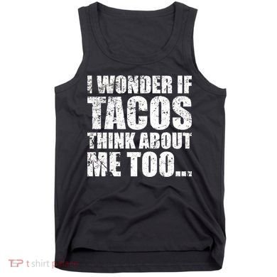 I Wonder if Tacos Think About Me Too Tank Top