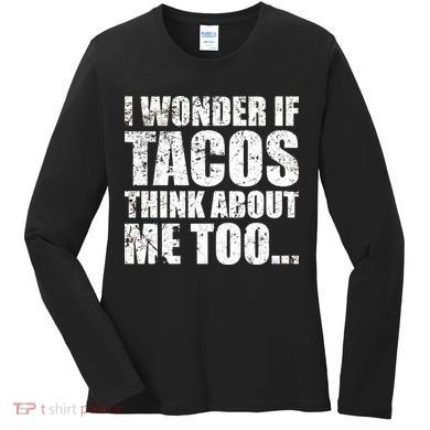 I Wonder if Tacos Think About Me Too Women's Long Sleeve Shirt