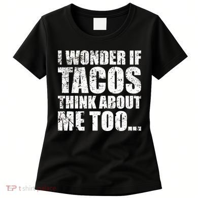 I Wonder if Tacos Think About Me Too Women's T-Shirt