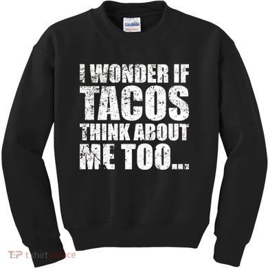 I Wonder if Tacos Think About Me Too Kids Sweatshirt