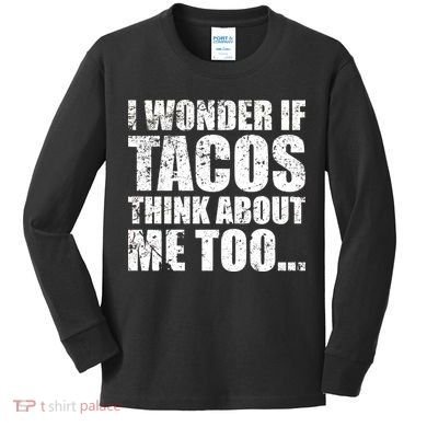 I Wonder if Tacos Think About Me Too Kids Long Sleeve Shirt