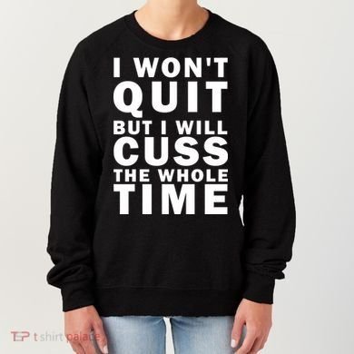 I Wont Quit But I Will Cuss The Whole Time Women's Sweatshirt