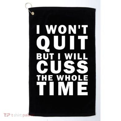 I Wont Quit But I Will Cuss The Whole Time Golf Towel