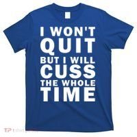 I Wont Quit But I Will Cuss The Whole Time T-Shirt thumb 0