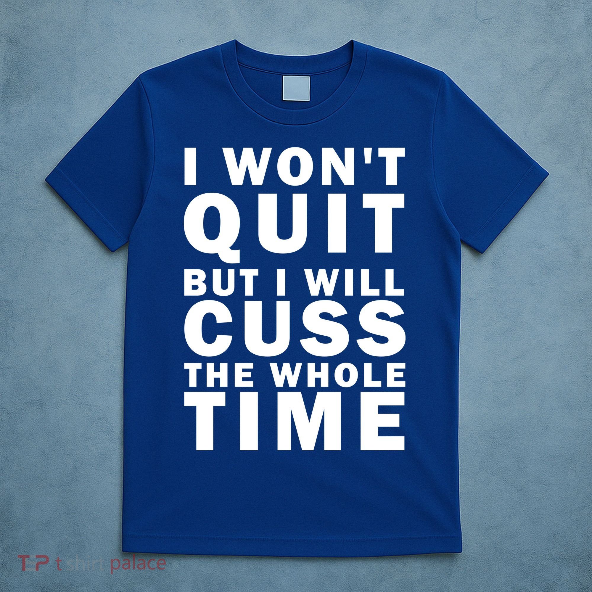 I Wont Quit But I Will Cuss The Whole Time T-Shirt
