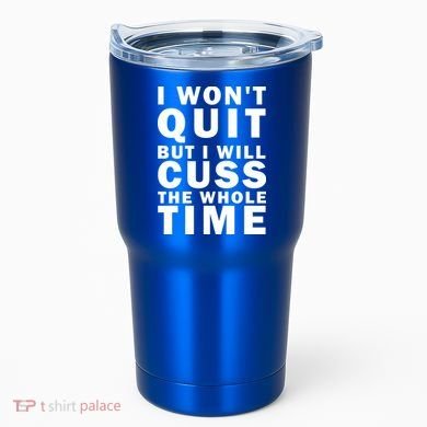 I Wont Quit But I Will Cuss The Whole Time Tumbler