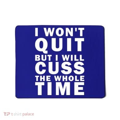 I Wont Quit But I Will Cuss The Whole Time Mousepad