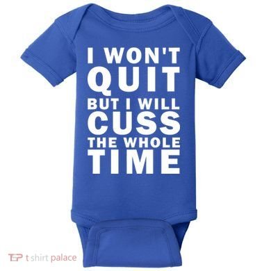 I Wont Quit But I Will Cuss The Whole Time Baby Bodysuit
