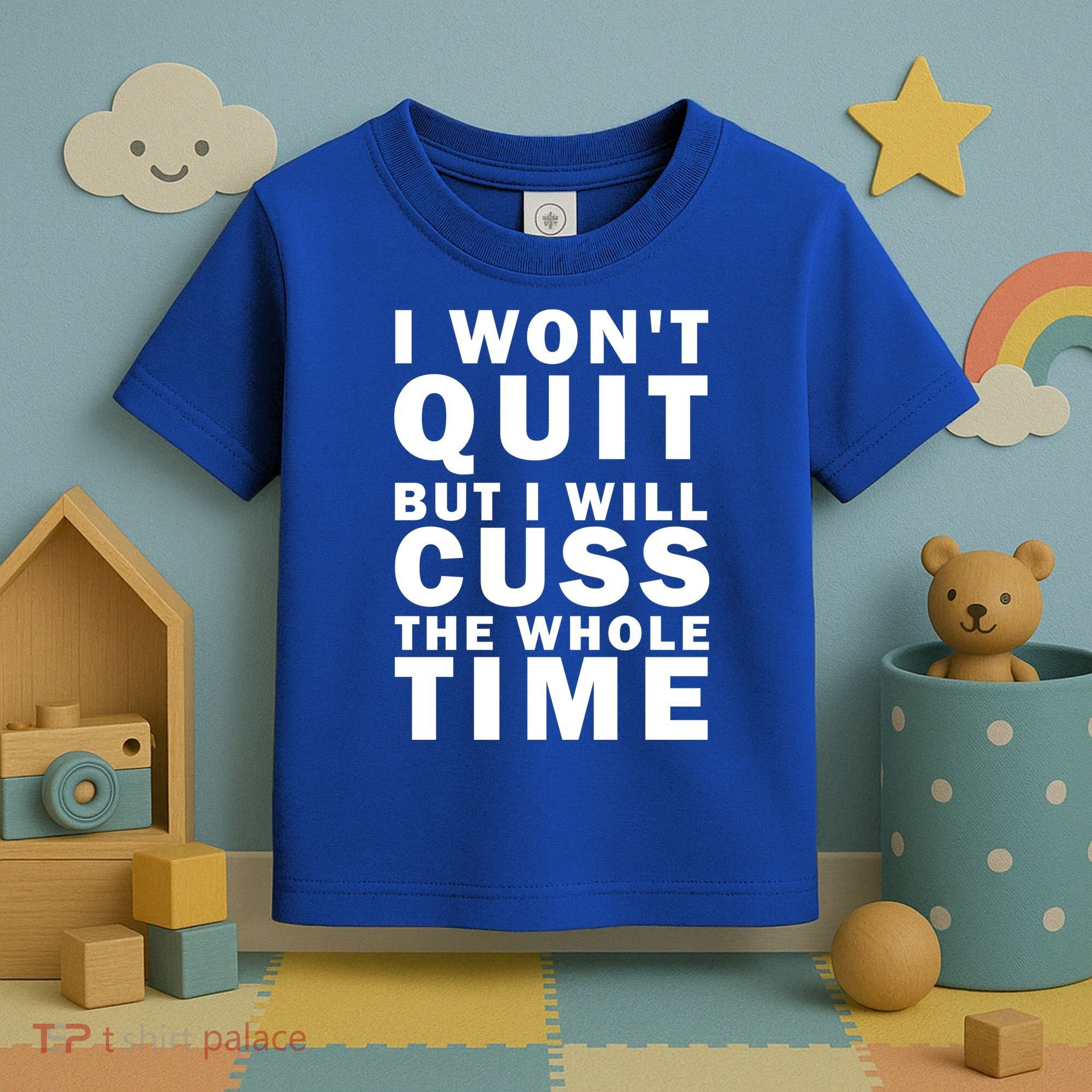 I Wont Quit But I Will Cuss The Whole Time Toddler T-Shirt