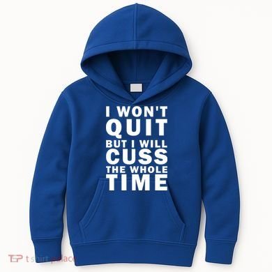 I Wont Quit But I Will Cuss The Whole Time Kids Hoodie