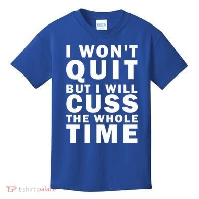 I Wont Quit But I Will Cuss The Whole Time Kids T-Shirt