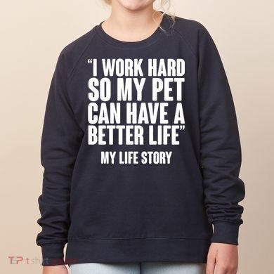 I Work Hard For My Pet My Life Story Women's Sweatshirt