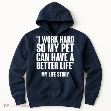I Work Hard For My Pet My Life Story Hoodie